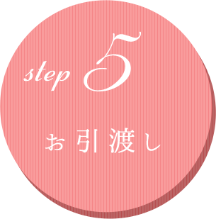 step.5 お引渡し